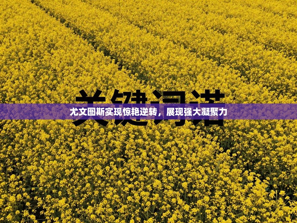 尤文图斯实现惊艳逆转，展现强大凝聚力