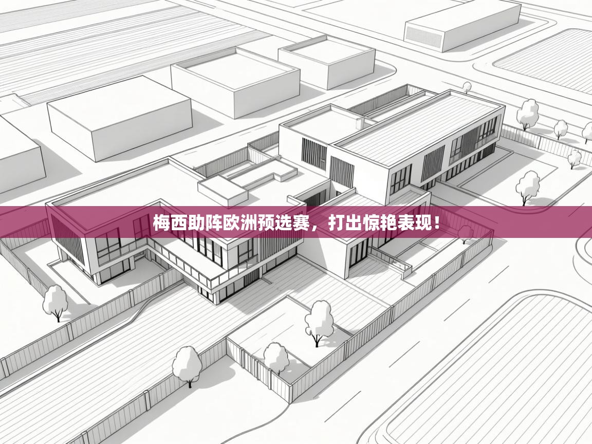 梅西助阵欧洲预选赛,打出惊艳表现!